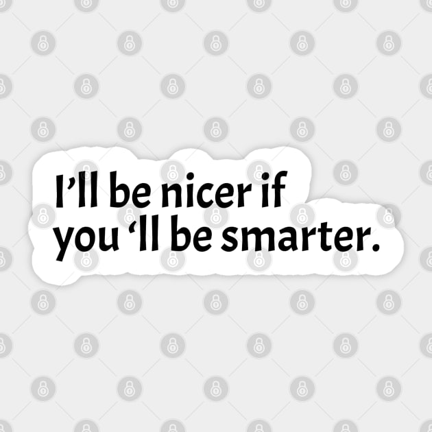 Ill-Be-Nicer-If-Youll-Be-Smarter Sticker by Quincey Abstract Designs